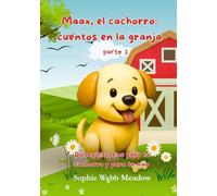 Maax, el cachorro: cuentos en la granja pt.1: Parte 1 Las primeras aventuras y los nuevos amigos Dulces historias para tu cachorro y para tu niño