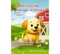 Maax il cucciolo: racconti nella fattoria (parte 1): Dolci piccole storie per il tuo cucciolo e per il tuo bambino