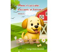 Maax il cucciolo: racconti nella fattoria (parte 1): Dolci piccole storie per il tuo cucciolo e per il tuo bambino