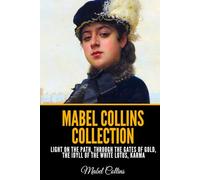 Mabel Collins Collection - Light on the Path, Through the Gates of Gold, The Idyll of the White Lotus, Karma