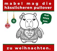 mabel mag die hässlicheren pullover zu weihnachten.: 45 einfache Weihnachts-Ausmalseiten mit Mabel, dem Capybara (clara peck & friends)