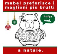 mabel preferisce i maglioni più brutti a natale.: 45 pagine da colorare natalizie, semplici e divertenti, con Mabel il capibara (clara peck & friends)