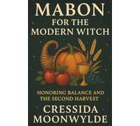 Mabon for the Modern Witch: Honoring Balance and the Second Harvest: Rituals, Magic, and Seasonal Wisdom for the Autumn Equinox (The Modern Witch’s Library)