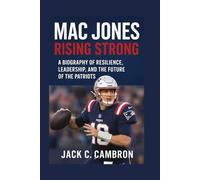 MAC JONES: RISING STRONG: A Biography Of Resilience, Leadership, And The Future Of The Patriots