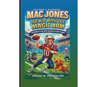 MAC JONES: The Kid With The Magic Arm: The Story Of A Boy Who Believed In Every Throw (Children's Biography)