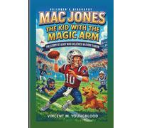 MAC JONES: The Kid With The Magic Arm: The Story Of A Boy Who Believed In Every Throw (Children's Biography)