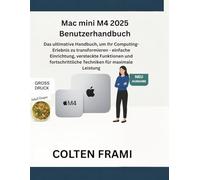 Mac mini M4 2025 Benutzerhandbuch: Das ultimative Handbuch, um Ihr Computing-Erlebnis zu transformieren - einfache Einrichtung, versteckte Funktionen ... Techniken für maximale Leistung