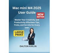 Mac Mini M4 2025 User Guide: Master Your Creativity and Productivity Effortless Tips ,Tricks and Secrets for Every User