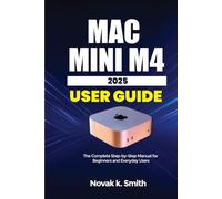 Mac mini M4 2025 User Guide: The complete Step-by-Step Manual for Beginners and Everyday Users (Mastering IOS and Mac Series ( A FRIENDLY USER GUIDE COLLECTION ))