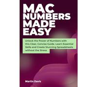 Mac Numbers Made Easy: Unlock the Power of Numbers with this Clear, Concise Guide. Learn Essential Skills and Create Stunning Spreadsheets without the Stress