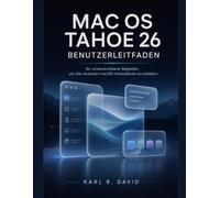 Mac OS TAHOE 26 BENUTZERLEITFADEN: Ihr unverzichtbarer Begleiter, um die neuesten macOS-Innovationen zu meistern