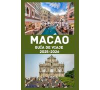 MACAO Guía de viaje 2025-2026: Descubre la vibrante fusión entre Oriente y Occidente - Tu guía completa de la historia, cultura, gastronomía y aventuras en Macao