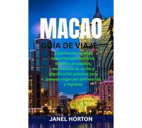 MACAO GUÍA DE VIAJE: Experiencias locales, monumentos históricos, distritos de casinos, excursiones de un día y planificación práctica para quienes viajan por primera vez y regresan