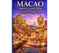 MACAO TRAVEL GUIDE 2026: Insider Tips, Hidden Gems, Culinary Adventures & Luxury Escapes for First-Time and Seasoned Travelers