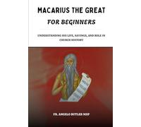 Macarius the Great for Beginners: Understanding His Life, Sayings, and Role in Church History