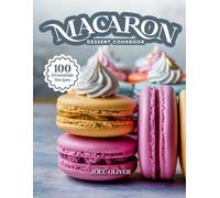 MACARON DESSERT COOKBOOK: Mouthwatering Macaron Recipes: From French Classics to Creative Flavor Twists-Delicate, Elegant Treats for Every Skill ... Celebration (DESSERTS COOKBOOK FOR EVERYONE)