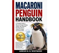 MACARONI PENGUIN HANDBOOK: A Complete Guide to Macaroni Penguin Biology, Habitat, Diet, Behavior, Breeding Colonies, Antarctic Ecology, and Conservation