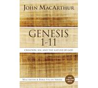 Genesis 1 to 11: Creation, Sin, and the Nature of God (MacArthur Bible Studies)
