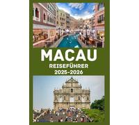 MACAU Reiseführer 2025-2026: Entdecke die lebendige Verschmelzung von Ost und West - Dein umfassender Begleiter für Macaus Geschichte, Kultur, Küche und Abenteuer