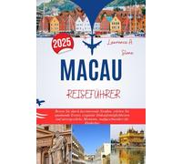 MACAU REISEFÜHRER 2025: Reisen Sie durch faszinierende Straßen, erleben Sie spannende Events, exquisite Einkaufsmöglichkeiten und unvergessliche Momente, maßgeschneidert für Entdecker