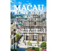 MACAU-REISEFÜHRER 2026: Ihre vollständige Reise durch Kulturerbe, Kulinarik, Unterhaltung und verborgene Schätze