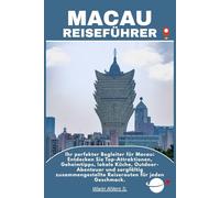 MACAU REISEFÜHRER: Ihr perfekter Begleiter für Macau: Entdecken Sie Top-Attraktionen, Geheimtipps, lokale Küche, Outdoor-Abenteuer und sorgfältig zusammengestellte Reiserouten für jeden Geschmack.