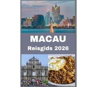 MACAU Reisgids 2026: Ontdek de perfecte mix van Oost en West - Jouw complete gids voor Macaus cultuur, keuken, bezienswaardigheden en verborgen pareltjes voor een onvergetelijke reis