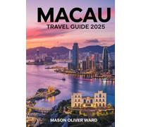 Macau Travel Guide 2025: Best Attractions, Hidden Gems, Local Tips, Top Hotels, Restaurants, Shopping, and Things to Do