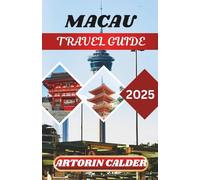 MACAU TRAVEL GUIDE 2025: Exploring the Fusion of Cultures, Historic Streets, and the Corners of Macau