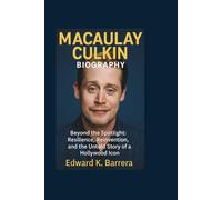 MACAULAY CULKIN BIOGRAPHY: Beyond the Spotlight: Resilience, Reinvention, and the Untold Story of a Hollywood Icon