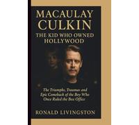 MACAULAY CULKIN: The Kid Who Owned Hollywood: The Triumphs, Traumas and Epic Comeback of the Boy Who Once Ruled the Box Office