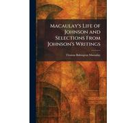 Macaulay's Life of Johnson and Selections From Johnson's Writings