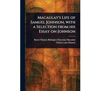 Macaulay's Life of Samuel Johnson, With a Selection From His Essay on Johnson