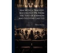 Macbeth, a Tragedy, Accurately Pr. From the Text of Johnson and Steevens' Last Ed