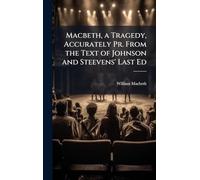 Macbeth, a Tragedy, Accurately Pr. From the Text of Johnson and Steevens' Last Ed