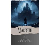 Macbeth: A Tragic Tale. Unveiling the Dark Ambitions and Guilt in the Tragedy of Macbeth. The Original Classic (annotated)