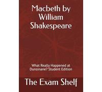 Macbeth by William Shakespeare: What Really Happened at Dunsinane? Student Edition