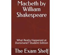 Macbeth by William Shakespeare: What Really Happened at Dunsinane? Student Edition