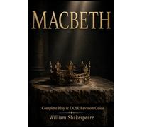 Macbeth: Complete Play & GCSE Revision Guide. A Student Edition for GCSE English: With Plot Summaries, Character Analysis, Themes, Context and Key Quotations