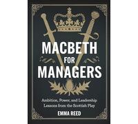 Macbeth for Managers: Ambition, Power, and Leadership Lessons from the Scottish Play