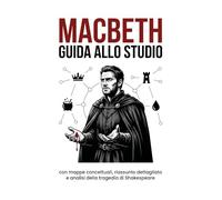 Macbeth - Guida allo studio: con mappe concettuali, riassunto dettagliato e analisi della tragedia di Shakespeare