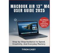 MACBOOK AIR 13” M4 USER GUIDE: Step-by-Step Guidance to Speed, Creativity, And Everyday Mastery