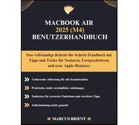 MACBOOK AIR 2025 (M4) BENUTZERHANDBUCH: Das vollständige Schritt-für-Schritt-Handbuch mit Tipps und Tricks für Senioren, Fortgeschrittene und neue Apple-Benutzer