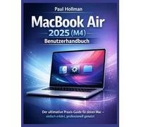 MacBook Air 2025 (M4) Benutzerhandbuch: Der ultimative Praxis-Guide für deinen Mac - einfach erklärt, professionell genutzt