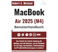 MacBook Air 2025 (M4) Benutzerhandbuch: Eine Schritt-für-Schritt-Anleitung für Anfänger und alle Benutzer, um das MacBook Air mit Tipps, Kurzbefehlen, ... und Produktivitätswerkzeugen zu meistern