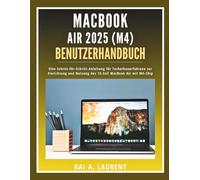 MacBook Air 2025 (M4) Benutzerhandbuch: Eine Schritt-für-Schritt-Anleitung für Technikunerfahrene zur Einrichtung und Nutzung des 13-Zoll MacBook Air mit M4-Chip