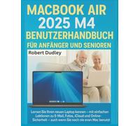 MacBook Air 2025 M4 Benutzerhandbuch für Anfänger und Senioren: Lernen Sie Ihren neuen Laptop kennen - mit einfachen Lektionen zu E-Mail, Fotos, iCloud und Online-Sicherheit