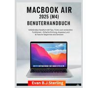 MACBOOK AIR 2025 (M4) BENUTZERHANDBUCH: Vollständiges Handbuch mit Tipps, Tricks und versteckten Funktionen - Einfache Einrichtung, Anpassung und Fehlerbehebung für Anfänger und Senioren