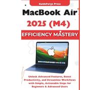 MacBook Air 2025 (M4) Efficiency Mastery: Unlock Advanced Features, Boost Productivity, and Streamline Workflows with Simple, Actionable Steps for ... Users (BEST USER GUIDES - GuideForge Press)