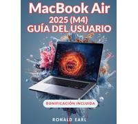 MACBOOK AIR 2025 M4 GUÍA DEL USUARIO: Tu manual completo, desde principiante hasta profesional, para configurar, personalizar, optimizar y dominar las funciones ocultas de la MacBook Air (M4)